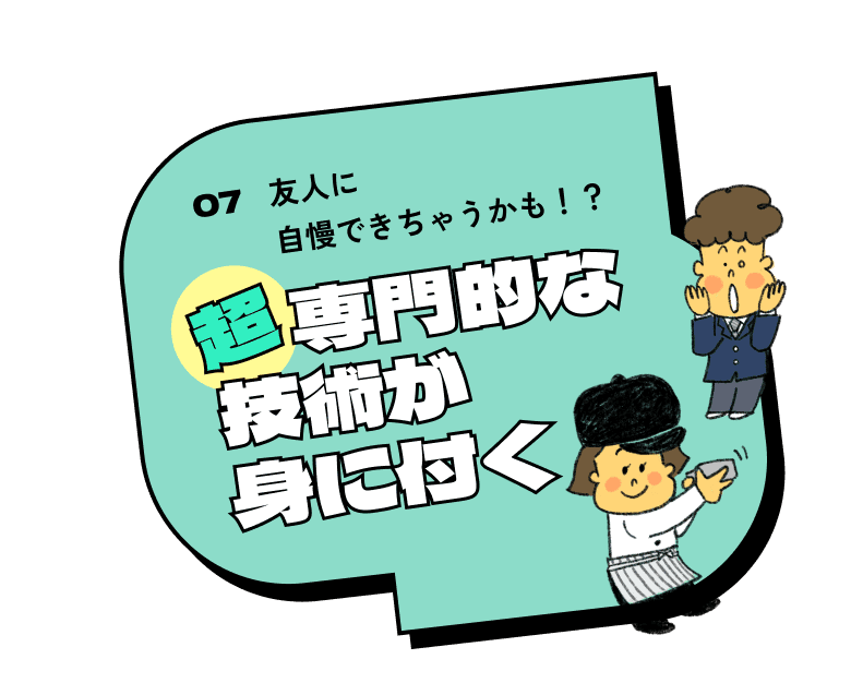 友人に自慢できちゃうかも！？ 超専門的な技術が身に付く