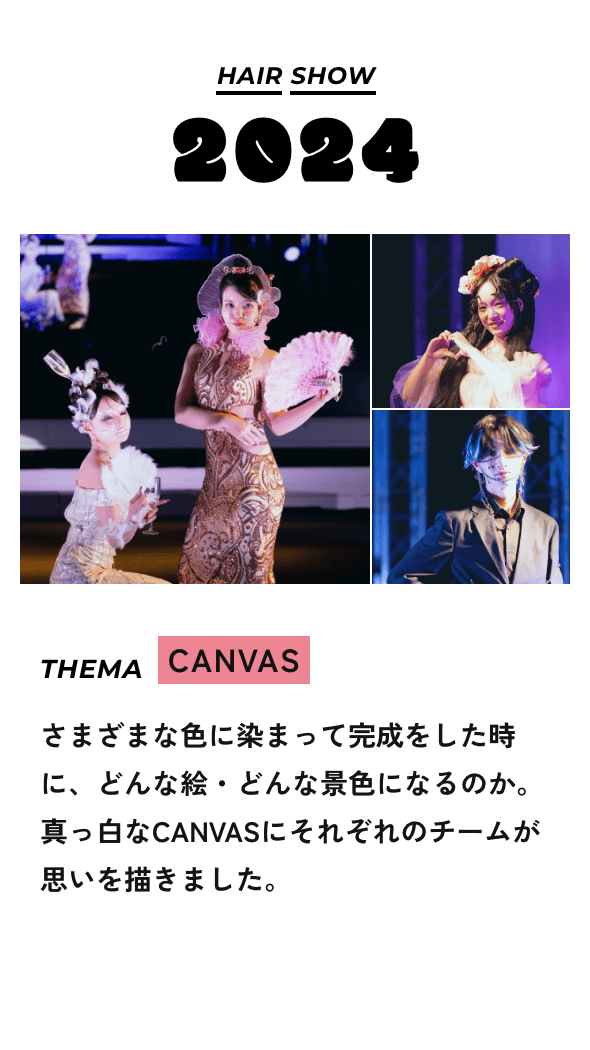 HAIR SHOW2024 THEMA CANVAS さまざまな色に染まって完成をした時に、どんな絵・どんな景色になるのか。真っ白なCANVASにそれぞれのチームが思いを描きました。