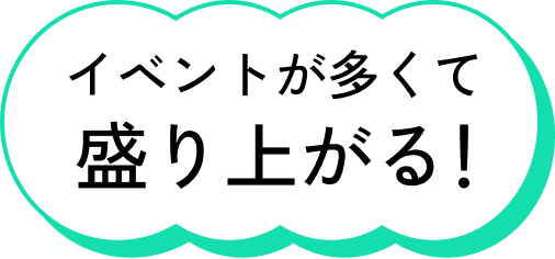 イベントが多くて盛り上がる！